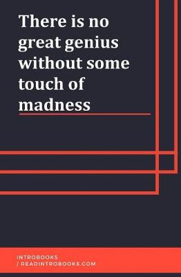 Book cover for There Is No Great Genius Without Some Touch of Madness