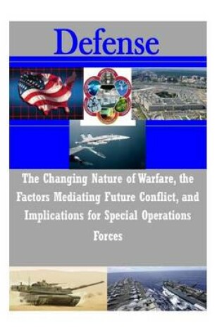 Cover of The Changing Nature of Warfare, the Factors Mediating Future Conflict, and Implications for Special Operations Forces