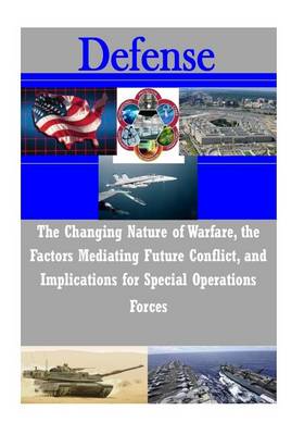 Cover of The Changing Nature of Warfare, the Factors Mediating Future Conflict, and Implications for Special Operations Forces