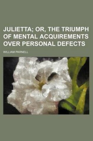 Cover of Julietta; Or, the Triumph of Mental Acquirements Over Personal Defects