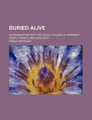 Book cover for Buried Alive; An Examination Into the Occult Causes of Apparent Death, Trance, and Catalepsy