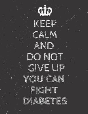 Book cover for Keep Calm And DO NOT GIVE UP You can fight Diabetes