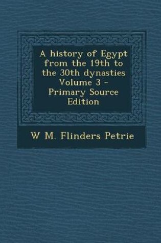 Cover of A History of Egypt from the 19th to the 30th Dynasties Volume 3 - Primary Source Edition