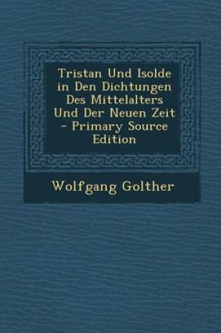 Cover of Tristan Und Isolde in Den Dichtungen Des Mittelalters Und Der Neuen Zeit - Primary Source Edition