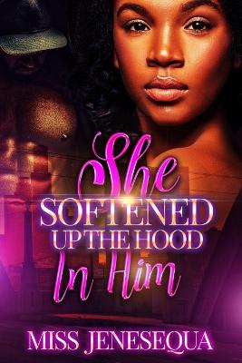 Book cover for She Softened Up The Hood In Him