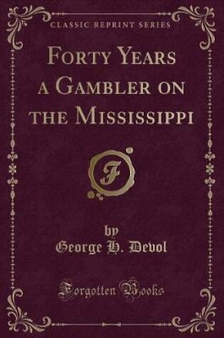 Cover of Forty Years a Gambler on the Mississippi (Classic Reprint)