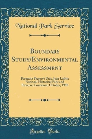 Cover of Boundary Study/Environmental Assessment: Barataria Preserve Unit, Jean Lafitte National Historical Park and Preserve, Louisiana; October, 1996 (Classic Reprint)