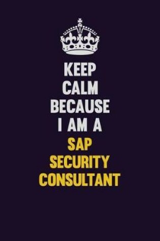Cover of Keep Calm Because I Am A Sap Security Consultant