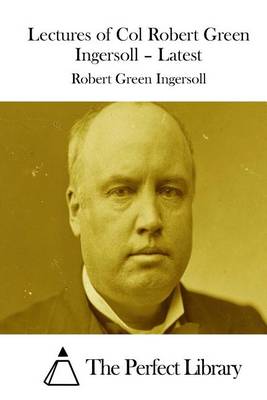 Book cover for Lectures of Col Robert Green Ingersoll - Latest