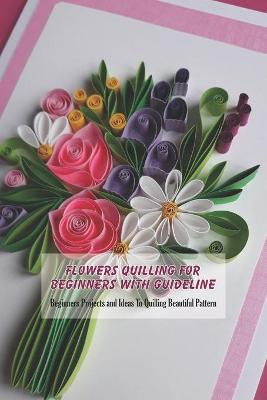 Book cover for Flowers Quilling Fro Beginners With Guideline