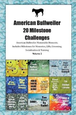 Book cover for American Bullweiler 20 Milestone Challenges American Bullweiler Memorable Moments.Includes Milestones for Memories, Gifts, Grooming, Socialization & Training Volume 2