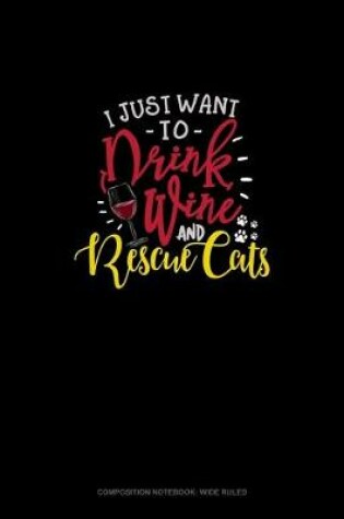 Cover of I Just Want To Drink Wine And Rescue Cats