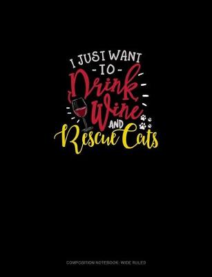 Book cover for I Just Want To Drink Wine And Rescue Cats