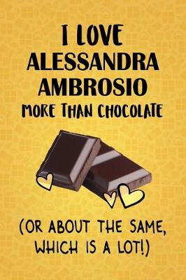 Book cover for I Love Alessandra Ambrosio More Than Chocolate (Or About The Same, Which Is A Lot!)