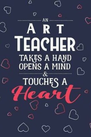 Cover of An Art Teacher Takes A Hand Opens A Mind & Touches A Heart