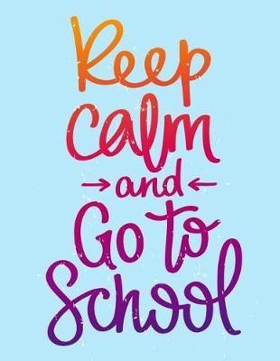 Book cover for Keep Calm and Go to School (Inspirational Journal, Diary, Notebook)