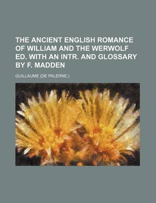 Book cover for The Ancient English Romance of William and the Werwolf Ed. with an Intr. and Glossary by F. Madden