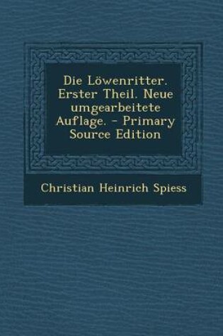 Cover of Die Lowenritter. Erster Theil. Neue Umgearbeitete Auflage. - Primary Source Edition