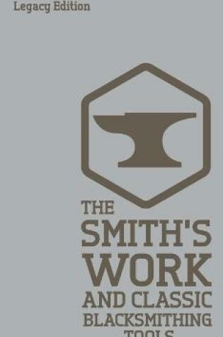 Cover of The Smith's Work And Classic Blacksmithing Tools (Legacy Edition)