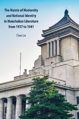 Book cover for The Matrix of Modernity and National Identity in Manchukuo Literature from 1937 to 1941