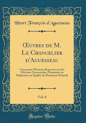 Book cover for Oeuvres de M. Le Chancelier d'Aguesseau, Vol. 6