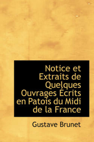 Cover of Notice Et Extraits de Quelques Ouvrages Crits En Patois Du MIDI de La France