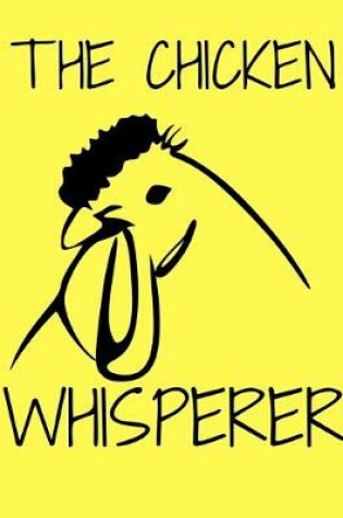 Cover of The Chicken Whisperer Yellow Journal Notebook