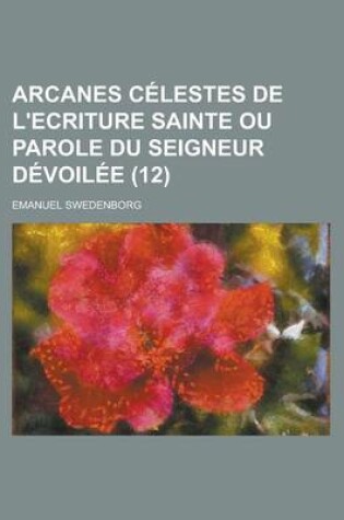 Cover of Arcanes Celestes de L'Ecriture Sainte Ou Parole Du Seigneur Devoilee (12)