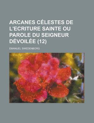 Book cover for Arcanes Celestes de L'Ecriture Sainte Ou Parole Du Seigneur Devoilee (12)