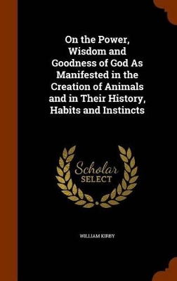 Book cover for On the Power, Wisdom and Goodness of God as Manifested in the Creation of Animals and in Their History, Habits and Instincts