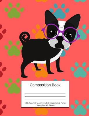 Book cover for Composition Book 200 Sheets/400 Pages/7.44 X 9.69 In. Wide Ruled/ French Bulldog Pup with Glasses