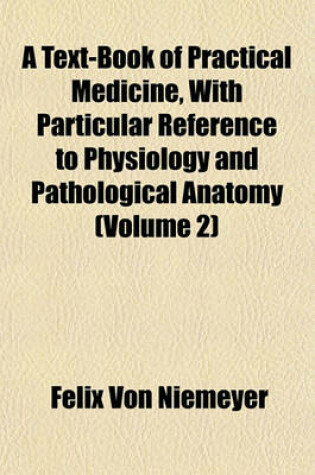 Cover of A Text-Book of Practical Medicine, with Particular Reference to Physiology and Pathological Anatomy (Volume 2)