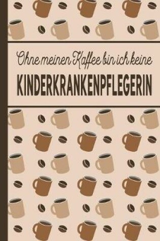 Cover of Ohne meinen Kaffee bin ich keine Kinderkrankenpflegerin