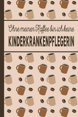 Book cover for Ohne meinen Kaffee bin ich keine Kinderkrankenpflegerin