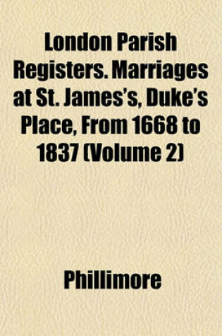 Cover of London Parish Registers. Marriages at St. James's, Duke's Place, from 1668 to 1837 (Volume 2)