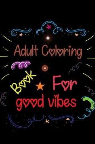 Cover of Adult Coloring Book For Good Vibes