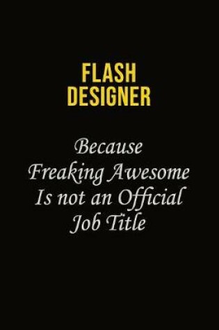 Cover of Flash Designer Because Freaking Asweome Is Not An Official Job Title