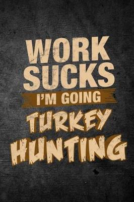 Book cover for Work Sucks I'm Going Turkey Hunting