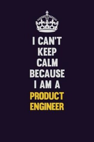 Cover of I Can't Keep Calm Because I Am A Product Engineer