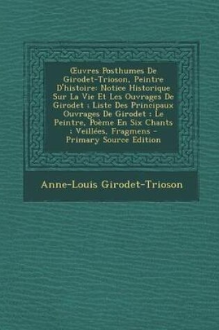 Cover of Oeuvres Posthumes de Girodet-Trioson, Peintre D'Histoire; Suivies de Sa Correspondance; Precedees D'Une Notice Historique, Et Mises En Ordre, Tome Second