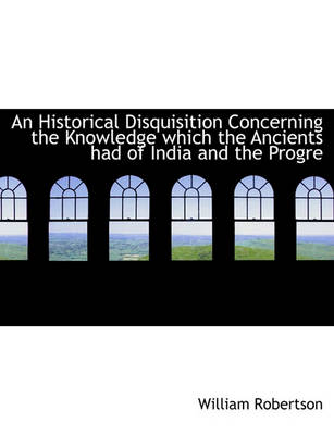 Book cover for An Historical Disquisition Concerning the Knowledge Which the Ancients Had of India and the Progre