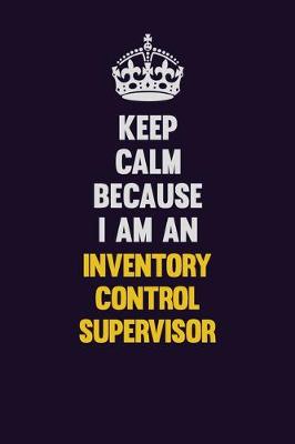 Book cover for Keep calm Because I Am An Inventory Control Supervisor