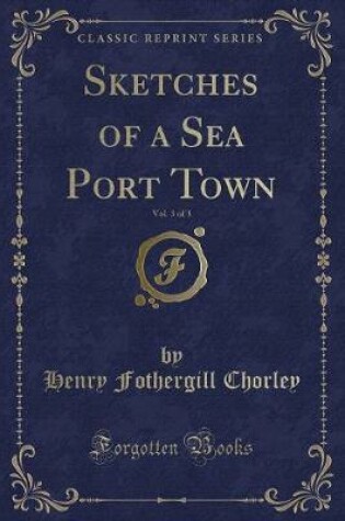 Cover of Sketches of a Sea Port Town, Vol. 3 of 3 (Classic Reprint)