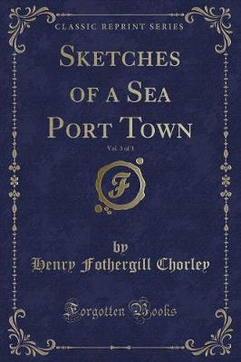 Book cover for Sketches of a Sea Port Town, Vol. 3 of 3 (Classic Reprint)