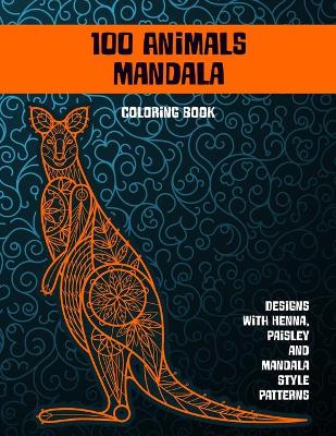 Book cover for 100 Animals Mandala - Coloring Book - Designs with Henna, Paisley and Mandala Style Patterns