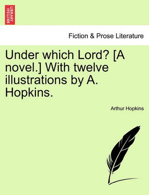 Book cover for Under Which Lord? [A Novel.] with Twelve Illustrations by A. Hopkins.