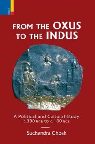 Cover of From the Oxus to the Indus: A Political and Cultural Study C. 300bce - C. 100 Bce