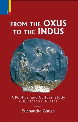 Book cover for From the Oxus to the Indus: A Political and Cultural Study C. 300bce - C. 100 Bce