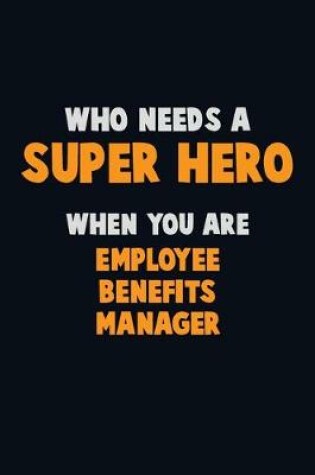 Cover of Who Need A SUPER HERO, When You Are Employee Benefits Manager