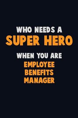 Book cover for Who Need A SUPER HERO, When You Are Employee Benefits Manager